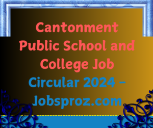 Cantonment Public School and College Job Circular 2024 - Jobsproz.com