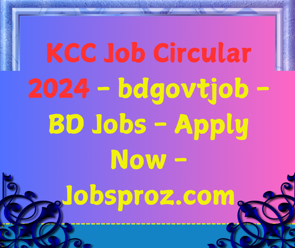 KCC Job Circular 2024 - bdgovtjob - BD Jobs - Apply Now - Jobsproz.com