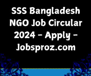 SSS Bangladesh NGO Job Circular 2024 - Apply - Jobsproz.com